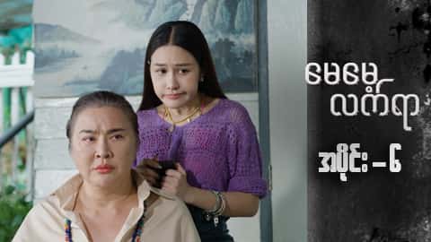 မေမေ့လက်ရာ-အပိုင်း ၆